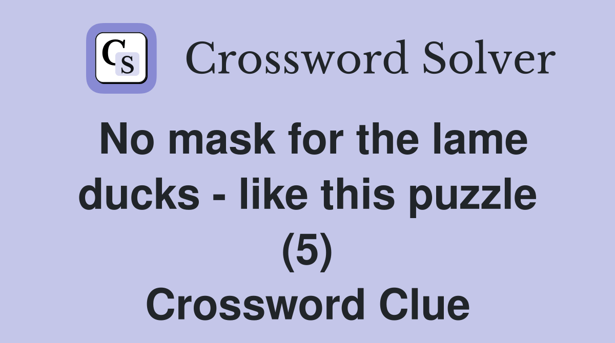 No mask for the lame ducks like this puzzle (5) Crossword Clue